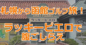 札幌から函館ゴルフ旅！ラッキーピエロで腹ごしらえ