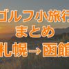 ゴルフ小旅行まとめ　札幌→函館