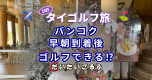 バンコク早朝到着後ラウンドへ